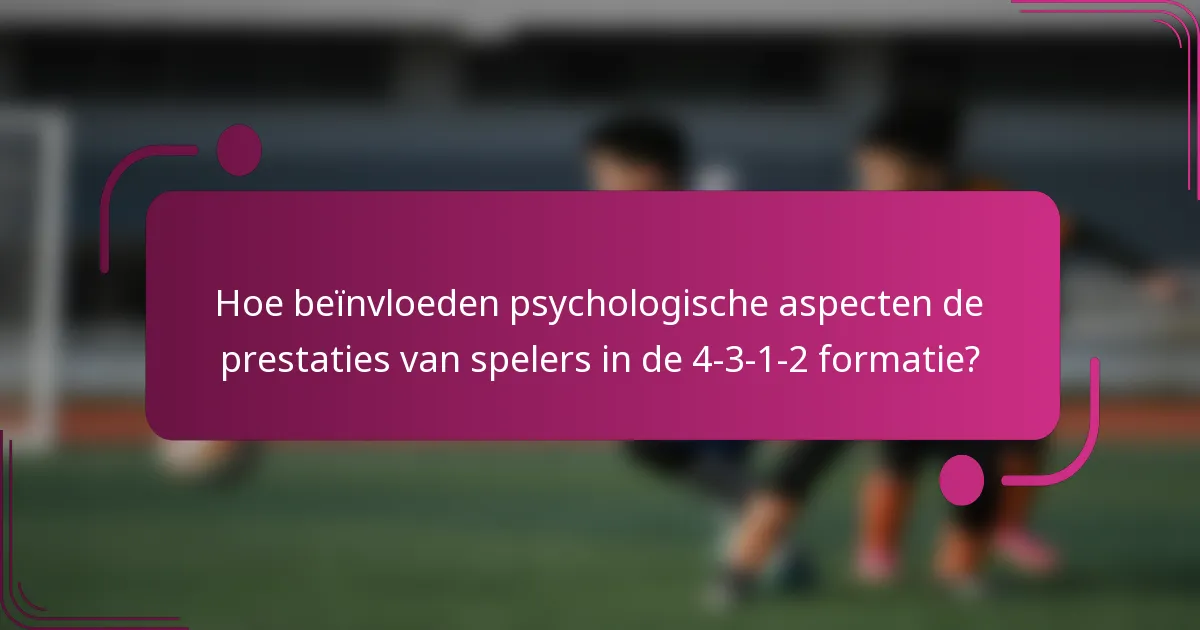 Hoe beïnvloeden psychologische aspecten de prestaties van spelers in de 4-3-1-2 formatie?