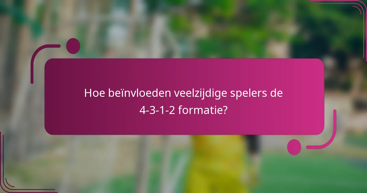 Hoe beïnvloeden veelzijdige spelers de 4-3-1-2 formatie?