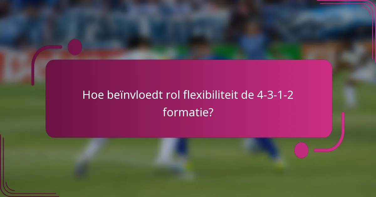 Hoe beïnvloedt rol flexibiliteit de 4-3-1-2 formatie?