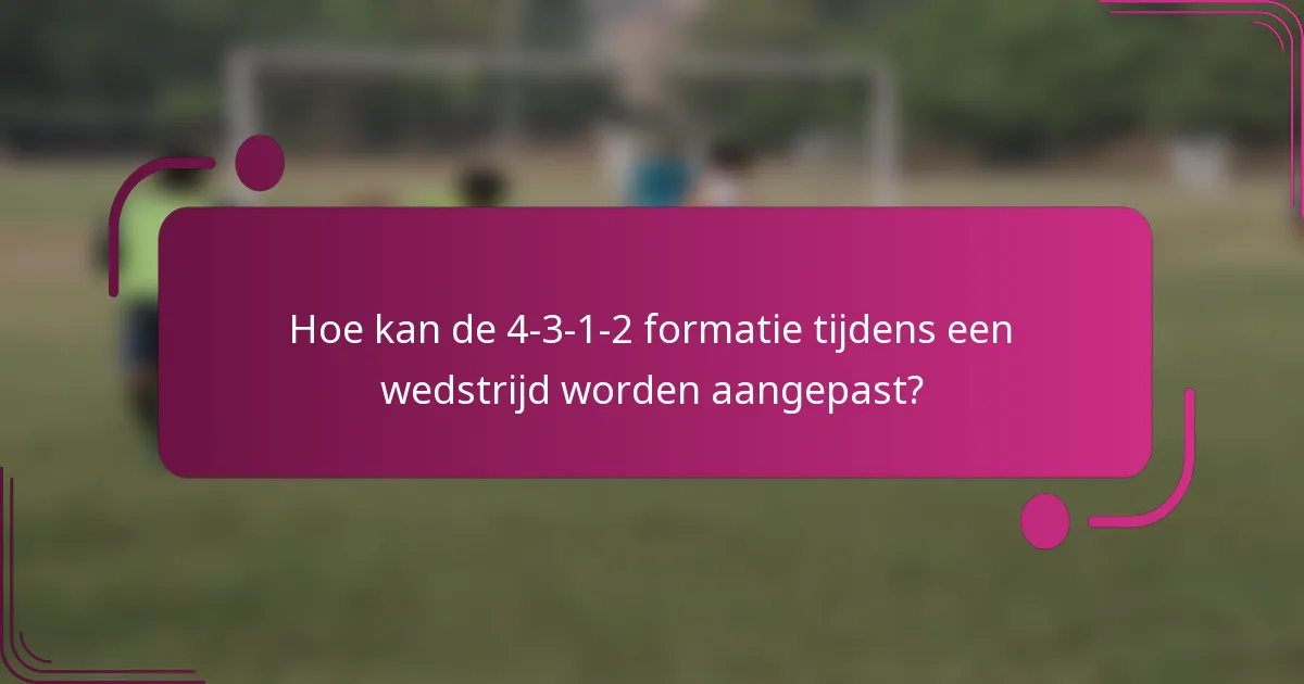 Hoe kan de 4-3-1-2 formatie tijdens een wedstrijd worden aangepast?