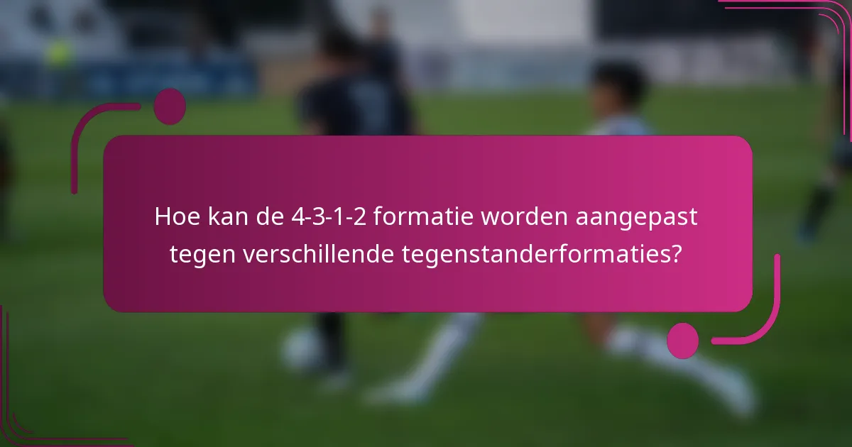 Hoe kan de 4-3-1-2 formatie worden aangepast tegen verschillende tegenstanderformaties?