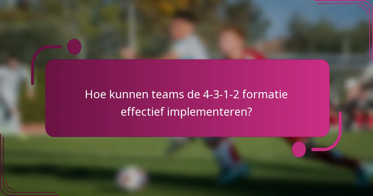 Hoe kunnen teams de 4-3-1-2 formatie effectief implementeren?