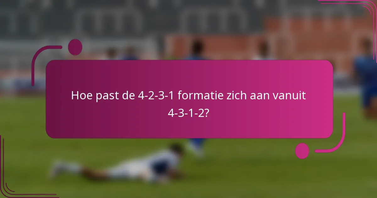 Hoe past de 4-2-3-1 formatie zich aan vanuit 4-3-1-2?