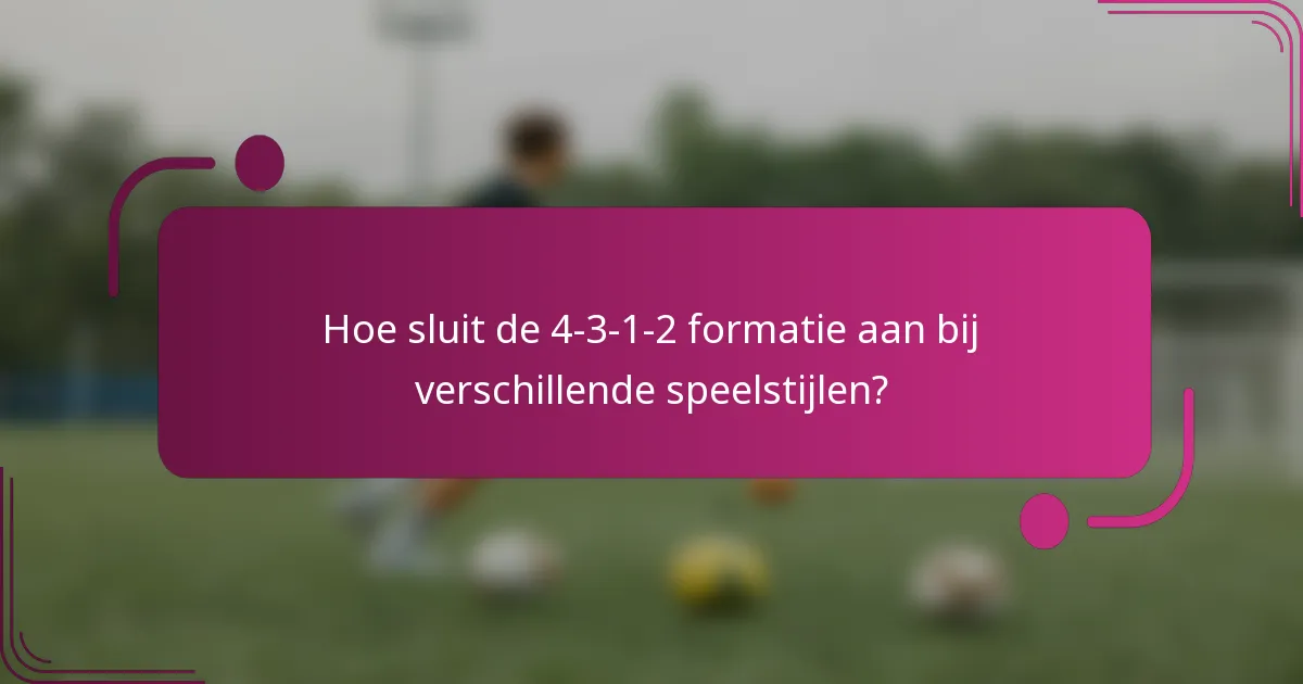 Hoe sluit de 4-3-1-2 formatie aan bij verschillende speelstijlen?