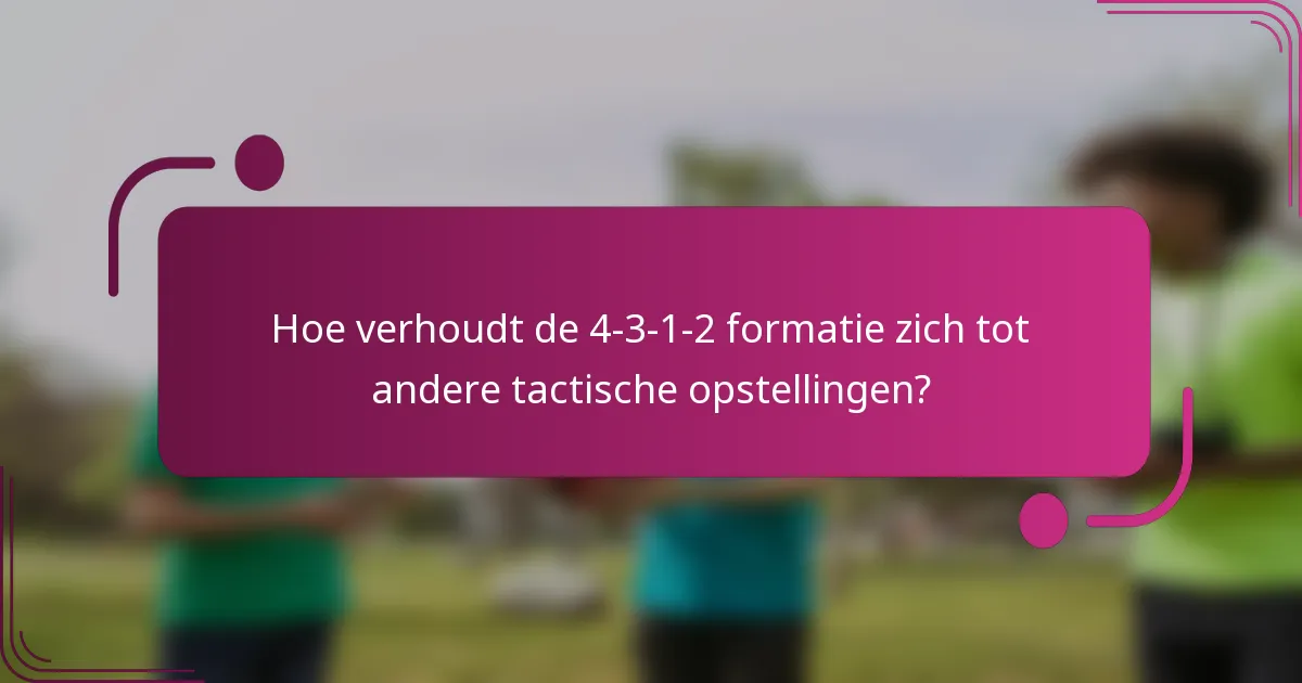 Hoe verhoudt de 4-3-1-2 formatie zich tot andere tactische opstellingen?