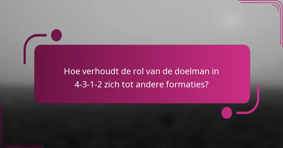 Hoe verhoudt de rol van de doelman in 4-3-1-2 zich tot andere formaties?