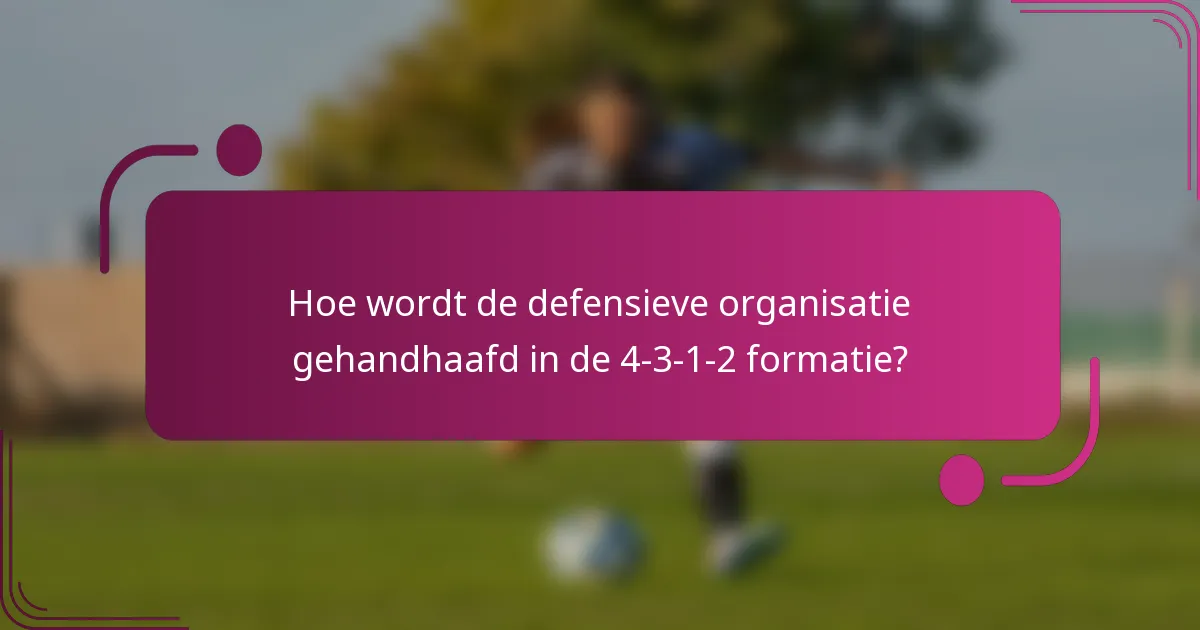 Hoe wordt de defensieve organisatie gehandhaafd in de 4-3-1-2 formatie?