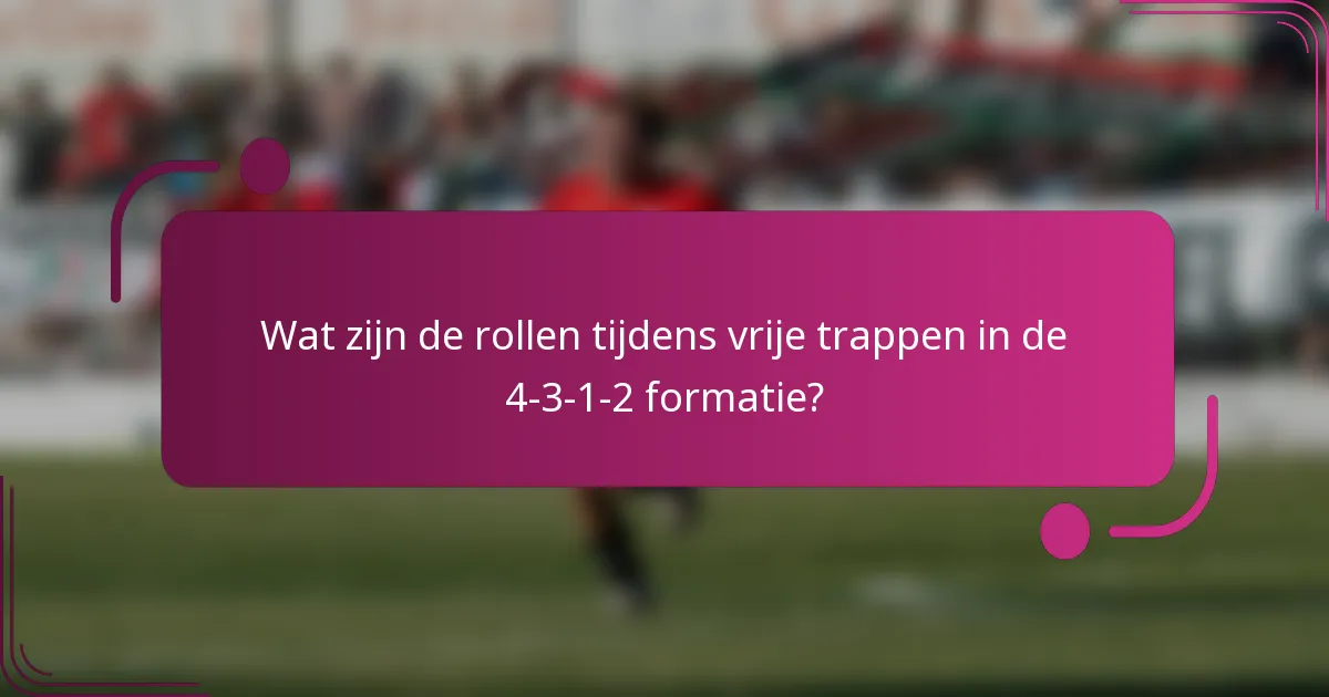 Wat zijn de rollen tijdens vrije trappen in de 4-3-1-2 formatie?