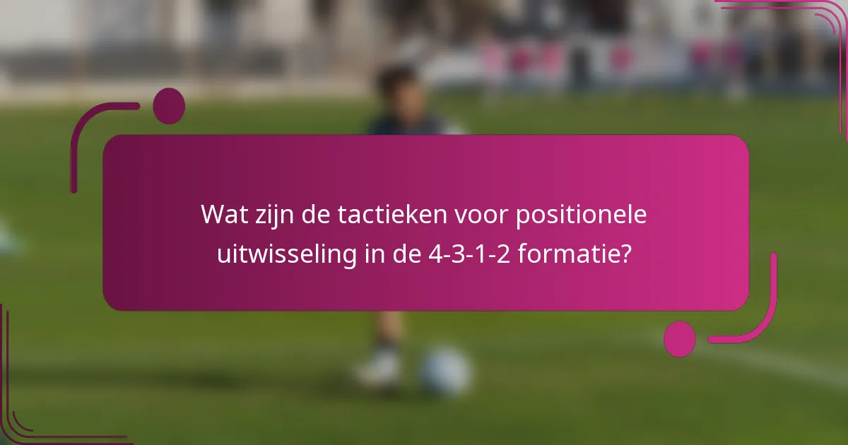 Wat zijn de tactieken voor positionele uitwisseling in de 4-3-1-2 formatie?