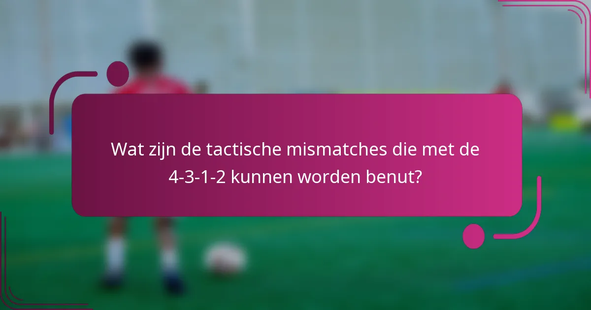 Wat zijn de tactische mismatches die met de 4-3-1-2 kunnen worden benut?