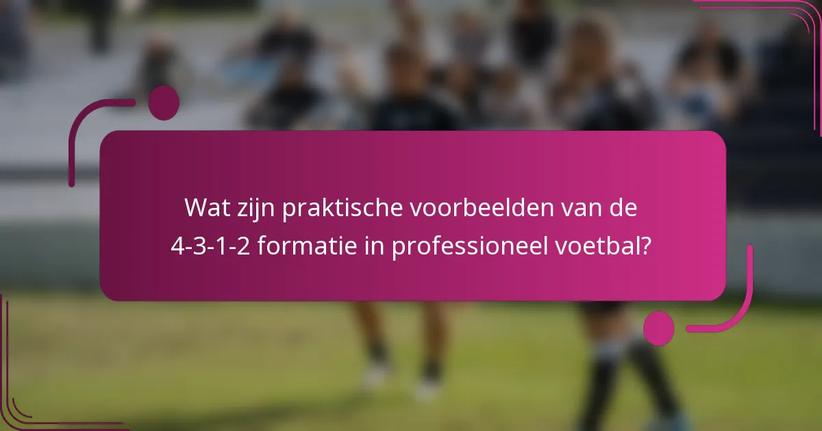Wat zijn praktische voorbeelden van de 4-3-1-2 formatie in professioneel voetbal?