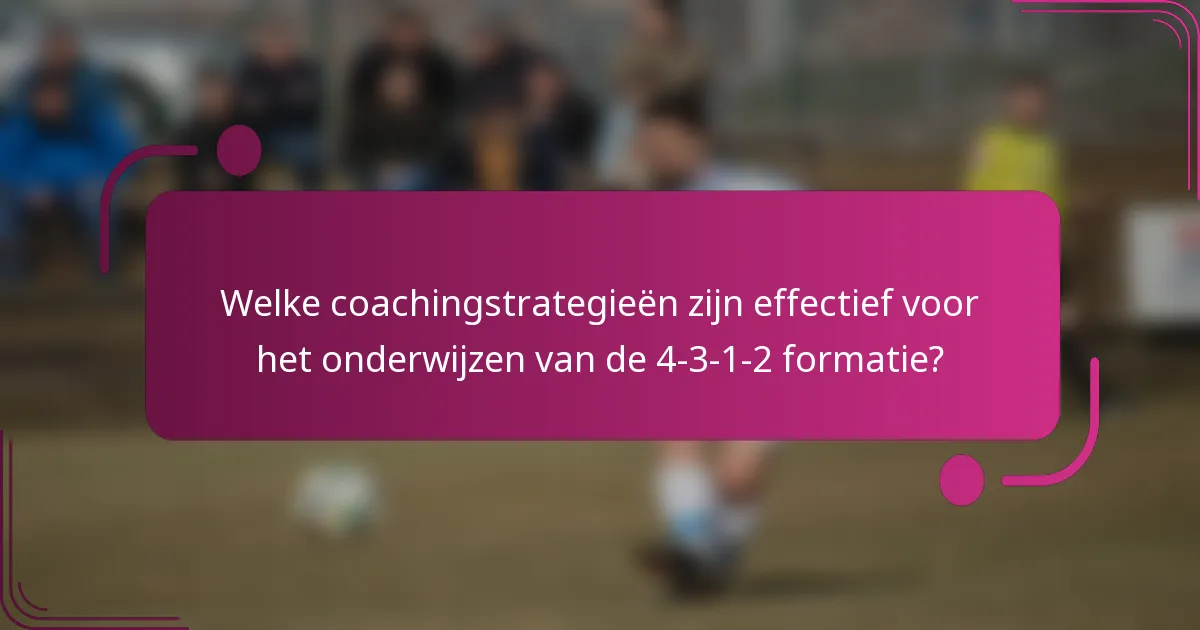Welke coachingstrategieën zijn effectief voor het onderwijzen van de 4-3-1-2 formatie?