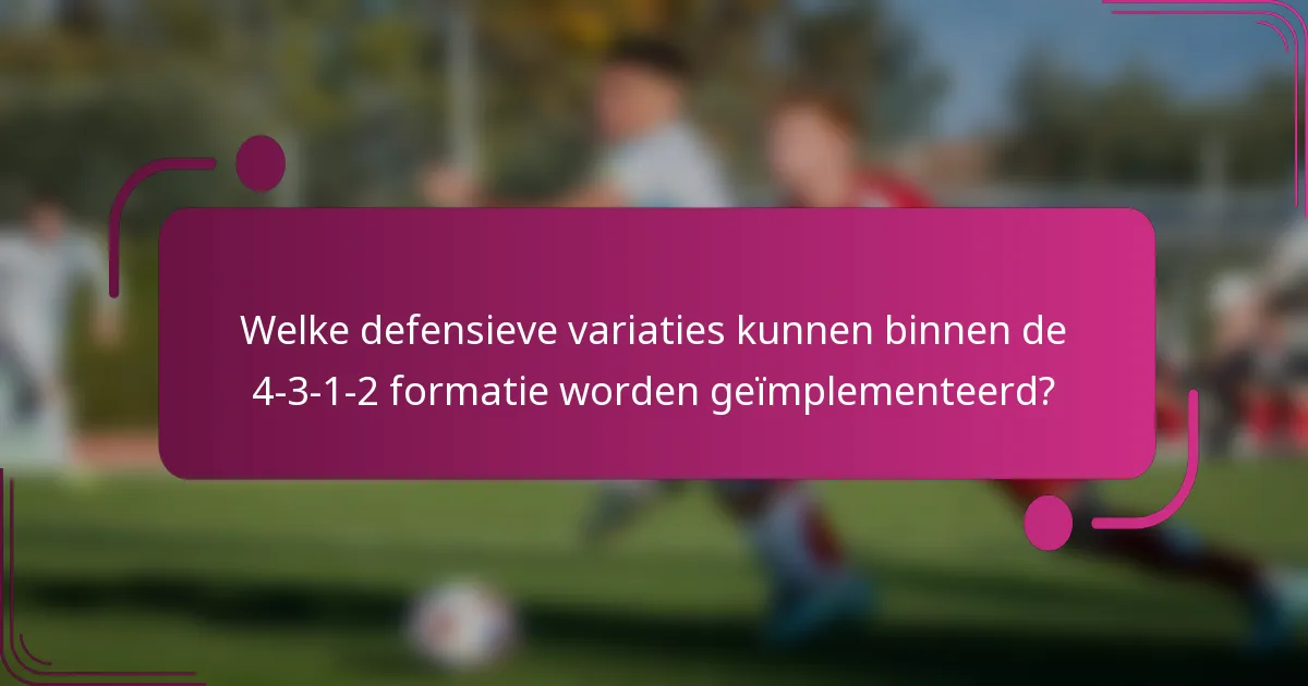 Welke defensieve variaties kunnen binnen de 4-3-1-2 formatie worden geïmplementeerd?