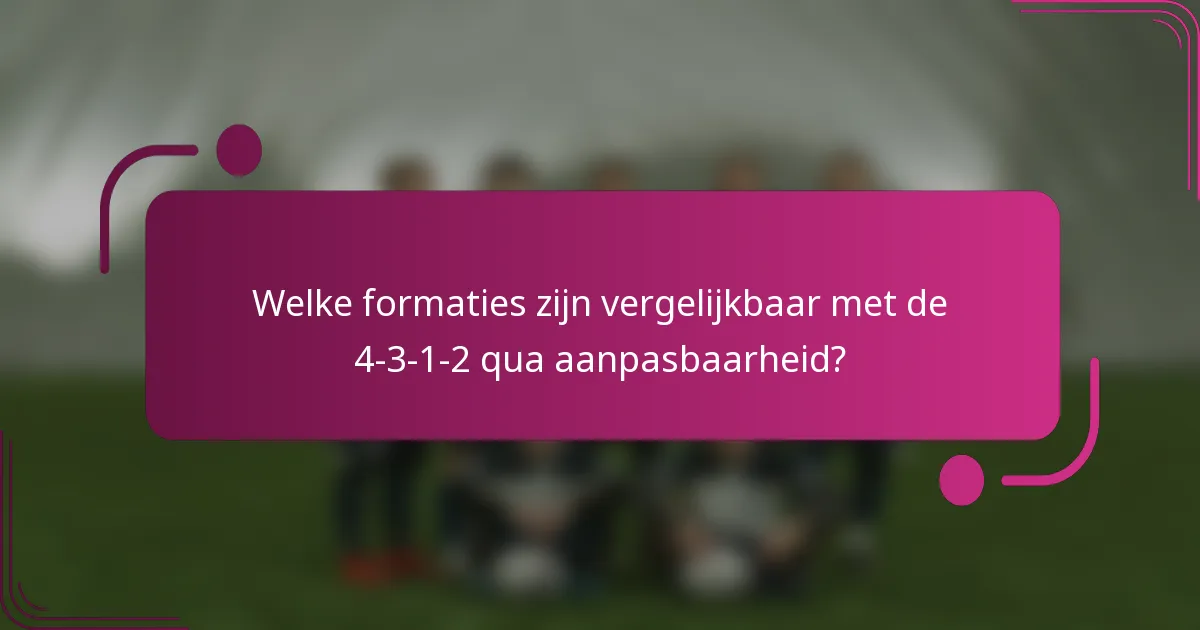 Welke formaties zijn vergelijkbaar met de 4-3-1-2 qua aanpasbaarheid?