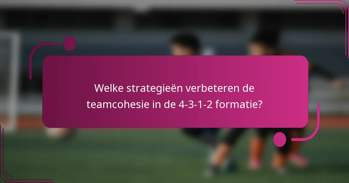 Welke strategieën verbeteren de teamcohesie in de 4-3-1-2 formatie?