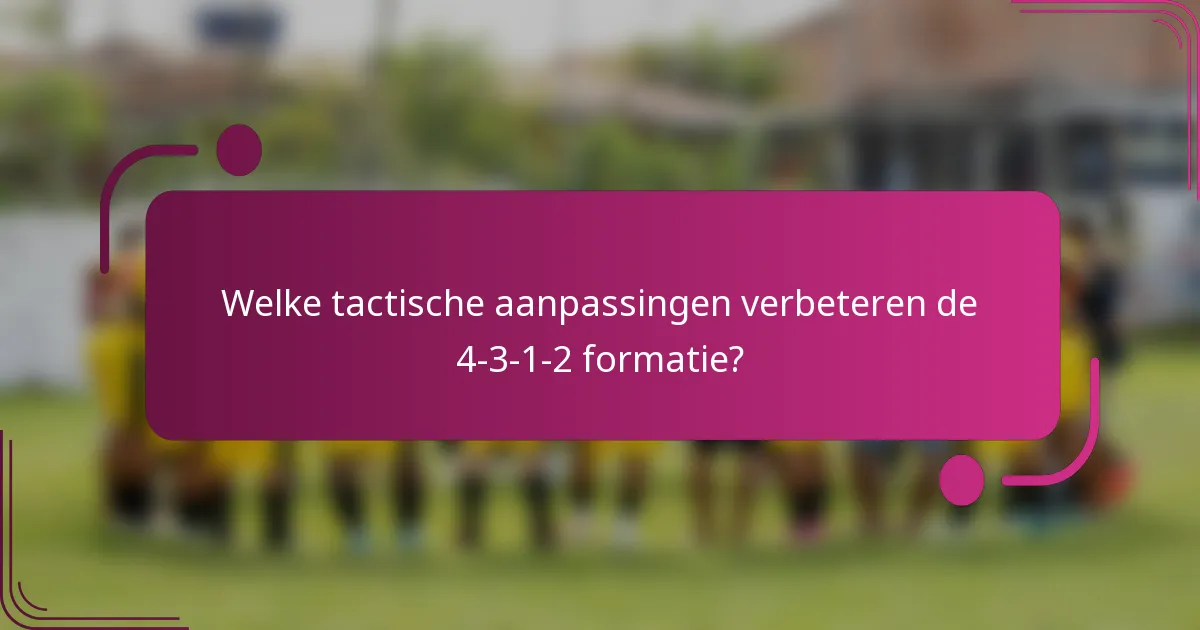 Welke tactische aanpassingen verbeteren de 4-3-1-2 formatie?